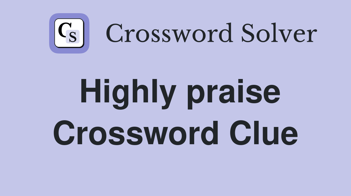 Highly praise Crossword Clue Answers Crossword Solver